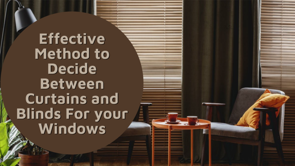 The Most Effective Method to Decide Between Curtains and Blinds For
