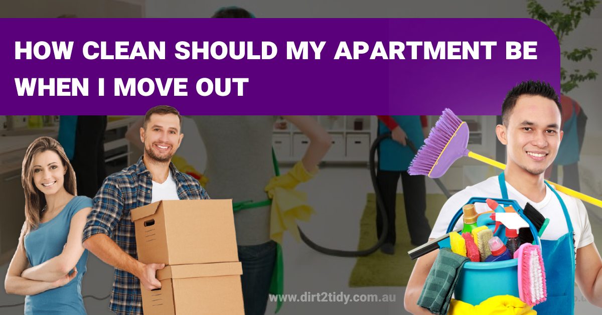 Should my apartment be clean before I leave? Dirt2Tidy