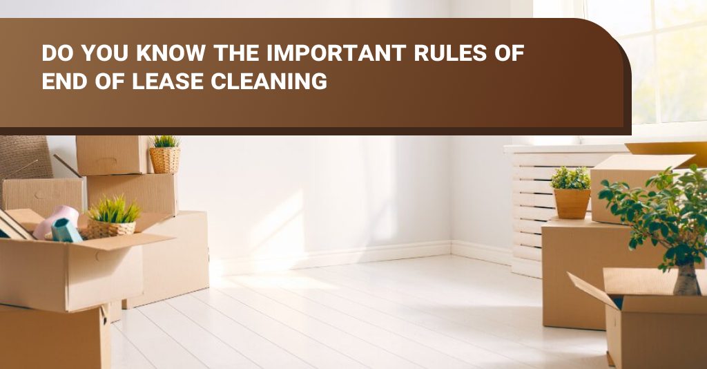 Do you know the important rules of end of lease cleaning?