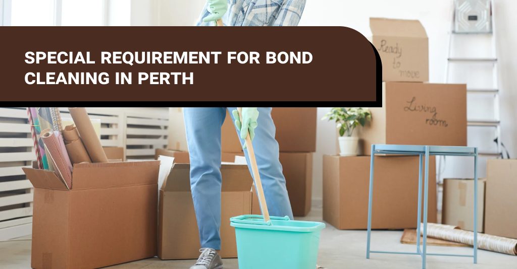 Special Requirement for Bond Cleaning in Perth? Dirt2Tidy