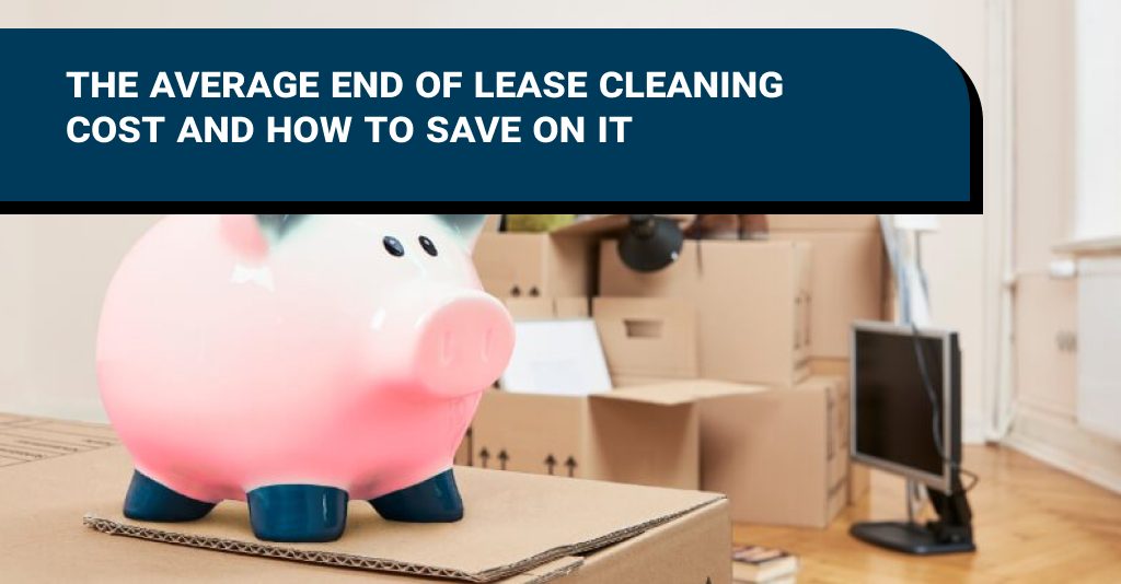 Average End Of Lease Cleaning Cost and How To Save On It?