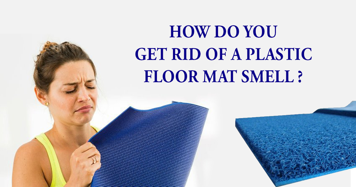 How do you Get Rid of a Plastic Floor Mat Smell? Dirt2Tidy