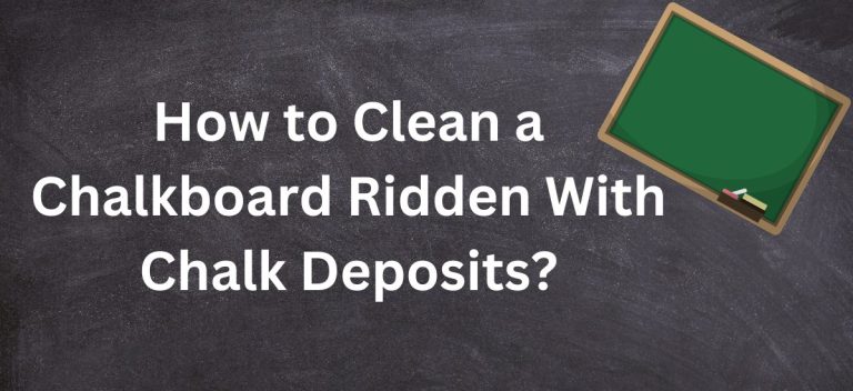 How to Clean a Chalkboard Ridden With Chalk Deposits?