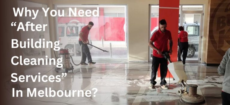 Why Do You Need After Building Cleaning Services In Melbourne?