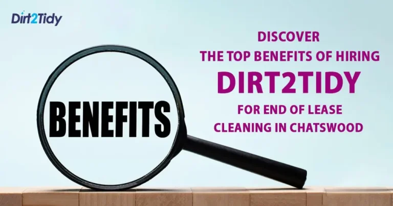 Discover the Top Benefits of Hiring Dirt2Tidy for End of Lease Cleaning in Chatswood