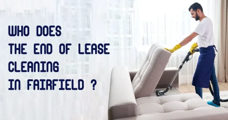 Who does the end of lease cleaning in Fairfield ?