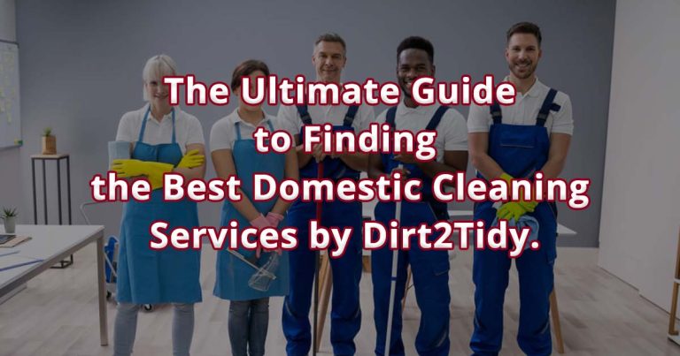 The Ultimate Guide to Finding the Best Domestic Cleaning Services by Dirt2Tidy