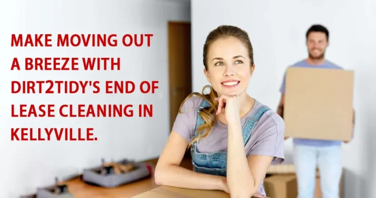 Make Moving Out a Breeze with Dirt2Tidy’s End of Lease Cleaning in Kellyville