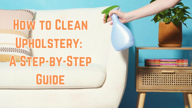 How to Clean Upholstery: A Step-by-Step Guide