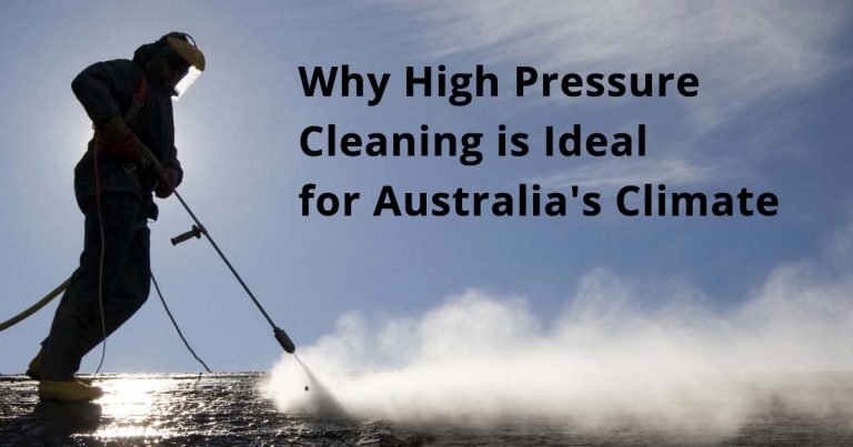 Why High Pressure Cleaning is Ideal for Australia’s Climate