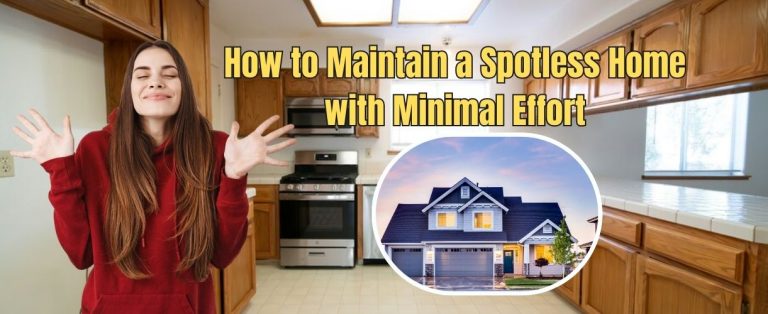 How to Maintain a Spotless Home with Minimal Effort
