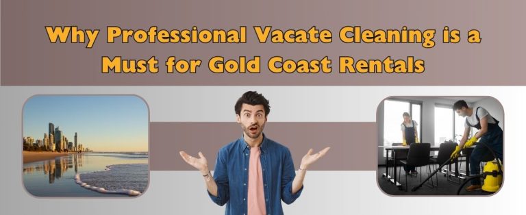Why Professional Vacate Cleaning is a Must for Gold Coast Rentals