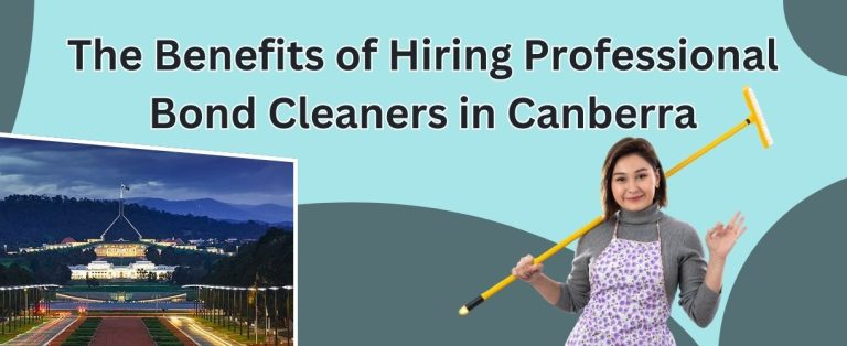 The Benefits of Hiring Professional Bond Cleaners in Canberra