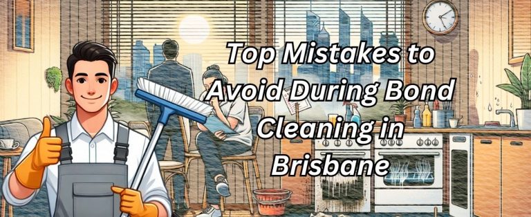 Top Mistakes to Avoid During Bond Cleaning in Brisbane