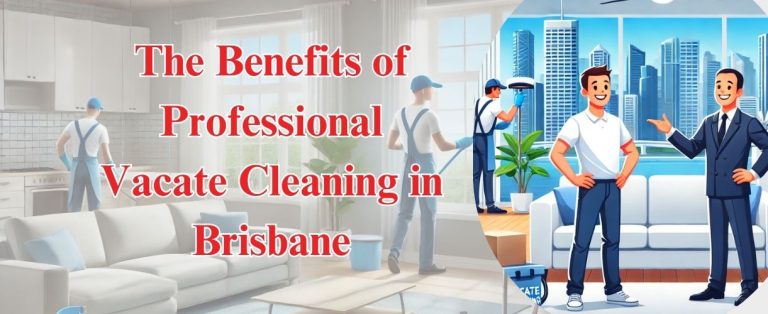 The Benefits of Professional Vacate Cleaning in Brisbane