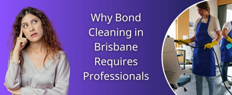 5 Reasons Why Bond Cleaning in Brisbane Requires Professionals