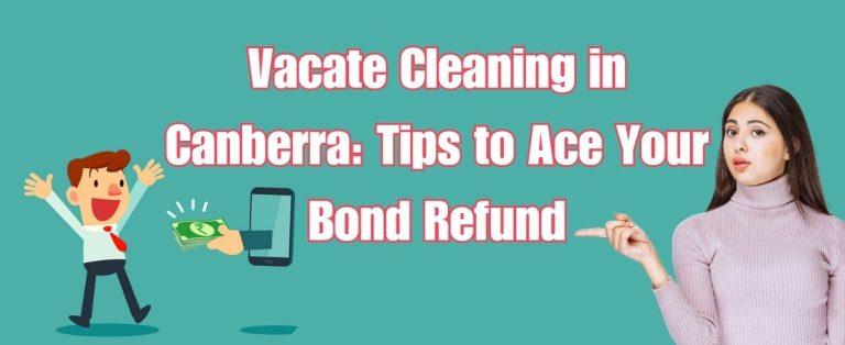 Vacate Cleaning in Canberra: Tips to Ace Your Bond Refund