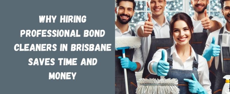 Why Hiring Professional Bond Cleaners in Brisbane Saves Time and Money