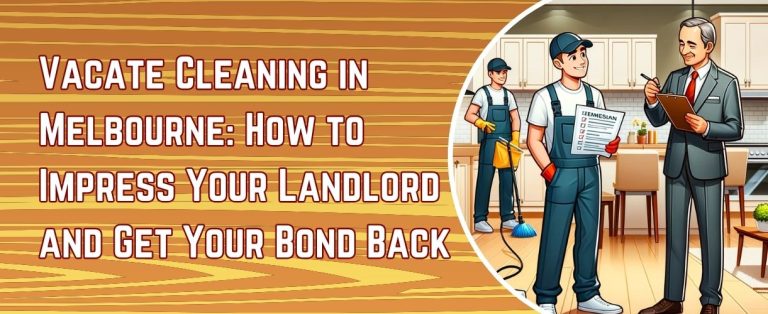 Vacate Cleaning in Melbourne: How to Impress Your Landlord and Get Your Bond Back