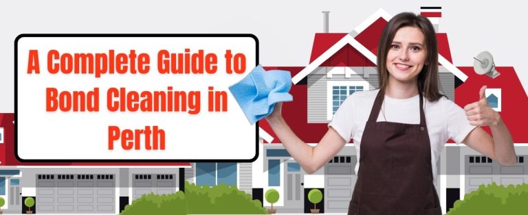 A Complete Guide to Bond Cleaning in Perth