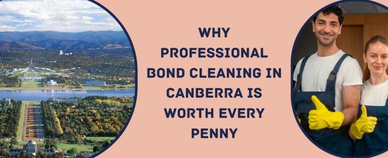 Why Professional Bond Cleaning in Canberra Is Worth Every Penny