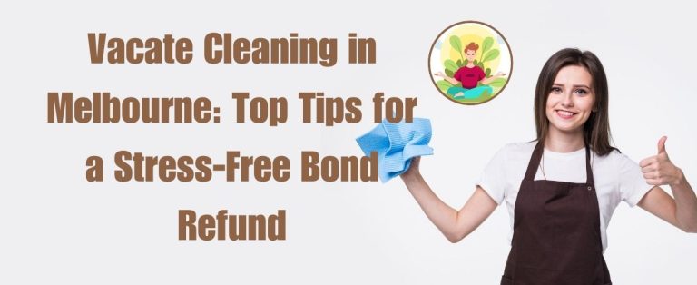 Top Tips for Vacate Cleaning in Melbourne a Stress-Free Bond Refund
