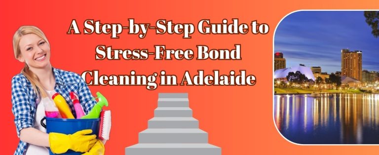 A Step-by-Step Guide to Stress-Free Bond Cleaning in Adelaide