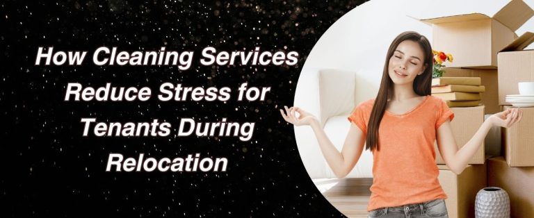 How Cleaning Services Reduce Stress for Tenants During Relocation