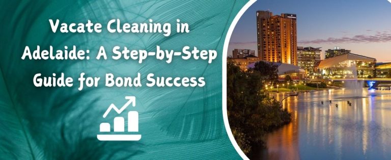 Vacate Cleaning in Adelaide: A Step-by-Step Guide for Bond Success