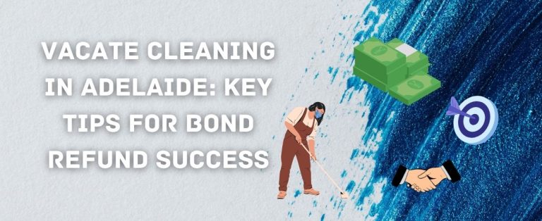 Vacate Cleaning in Adelaide: Key Tips for Bond Refund Success