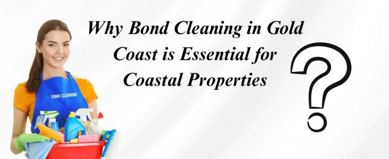 Why Bond Cleaning in Gold Coast is Essential for Coastal Properties