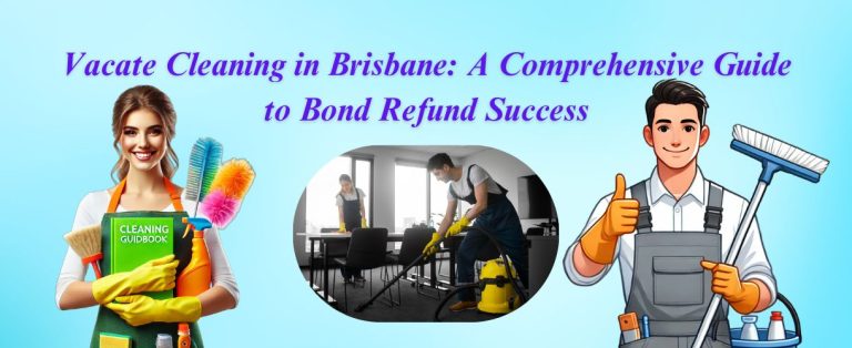 Vacate Cleaning in Brisbane: A Comprehensive Guide to Bond Refund Success