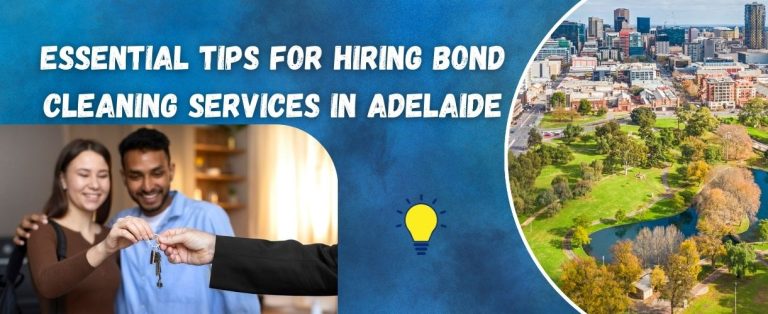 Essential Tips for Hiring Bond Cleaning Services in Adelaide
