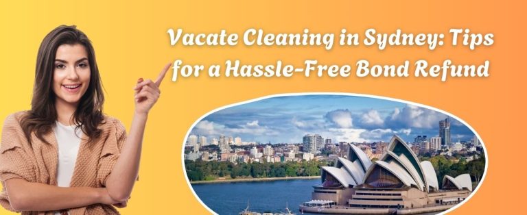 Vacate Cleaning in Sydney: Tips for a Hassle-Free Bond Refund