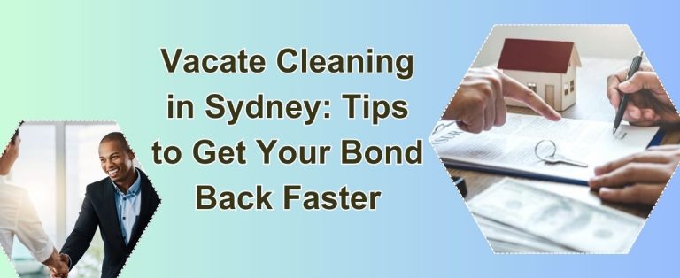 Vacate Cleaning in Sydney Tips to Get Your Bond Back Faster
