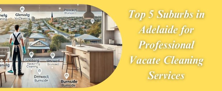 Top 5 Suburbs in Adelaide for Professional Vacate Cleaning Services
