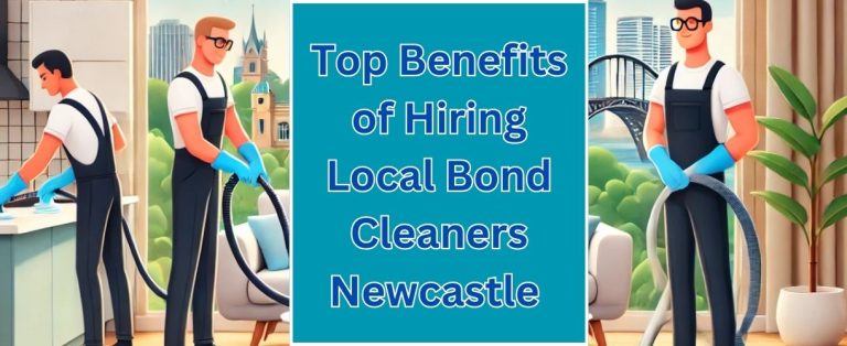 Top Benefits of Hiring Local Bond Cleaners Newcastle