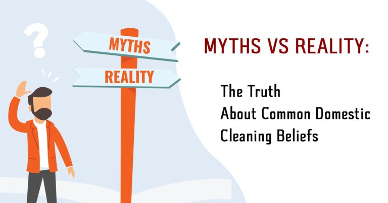 Myths vs. Reality: The Truth About Common Domestic Cleaning Myths