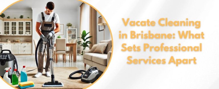 Vacate Cleaning in Brisbane: What Sets Professional Services Apart