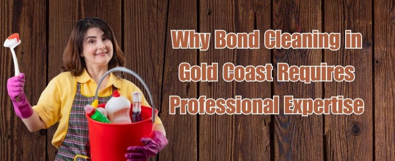 Why Bond Cleaning in Gold Coast Requires Professional Expertise