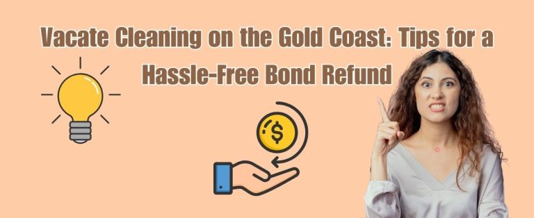 Vacate Cleaning on the Gold Coast: Tips for a Hassle-Free Bond Refund
