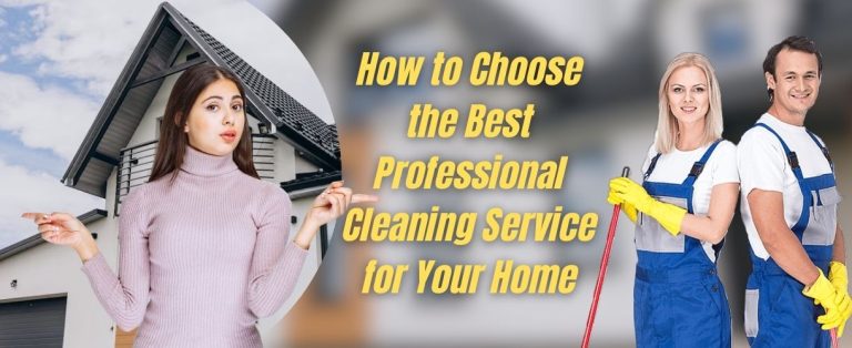 How to Choose the Best Professional Cleaning Service for Your Home