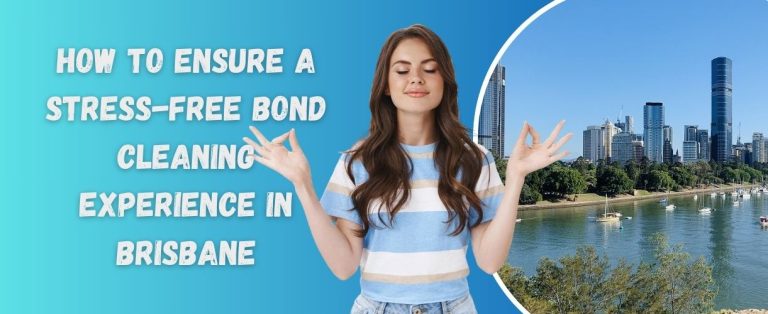 How to Ensure a Stress-Free Bond Cleaning Experience in Brisbane
