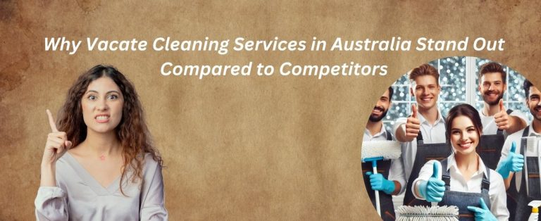 Why Vacate Cleaning Services in Australia Stand Out Compared to Competitors