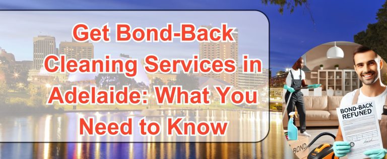 Get Bond Back Cleaning Services in Adelaide: What You Need to Know