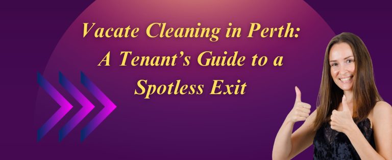 Vacate Cleaning in Perth: A Tenant’s Guide to a Spotless Exit