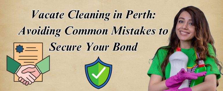 Vacate Cleaning in Perth: Avoiding Common Mistakes to Secure Your Bond