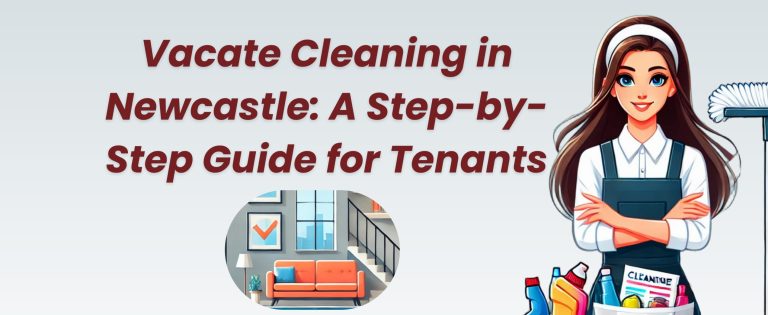 Vacate Cleaning in Newcastle: A Step-by-Step Guide for Tenants