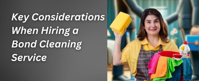 Key Considerations When Hiring a Bond Cleaning Service