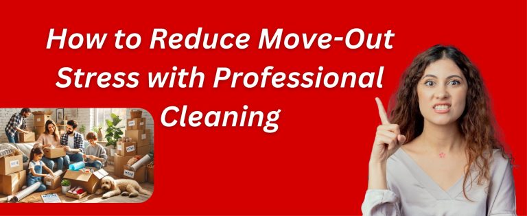 How to Reduce Move Out Stress with Professional Cleaning